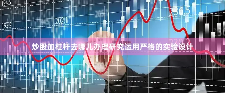 炒股加杠杆去哪儿办理研究运用严格的实验设计