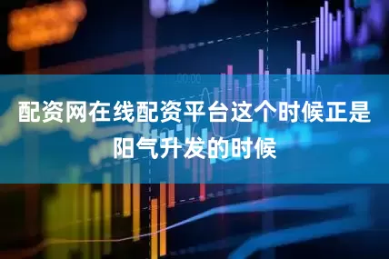 配资网在线配资平台这个时候正是阳气升发的时候