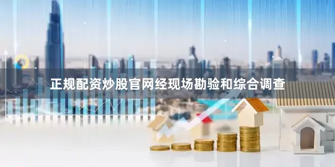 正规配资炒股官网经现场勘验和综合调查