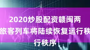 2020炒股配资赣闽两省旅客列车将陆续恢复运行秩序